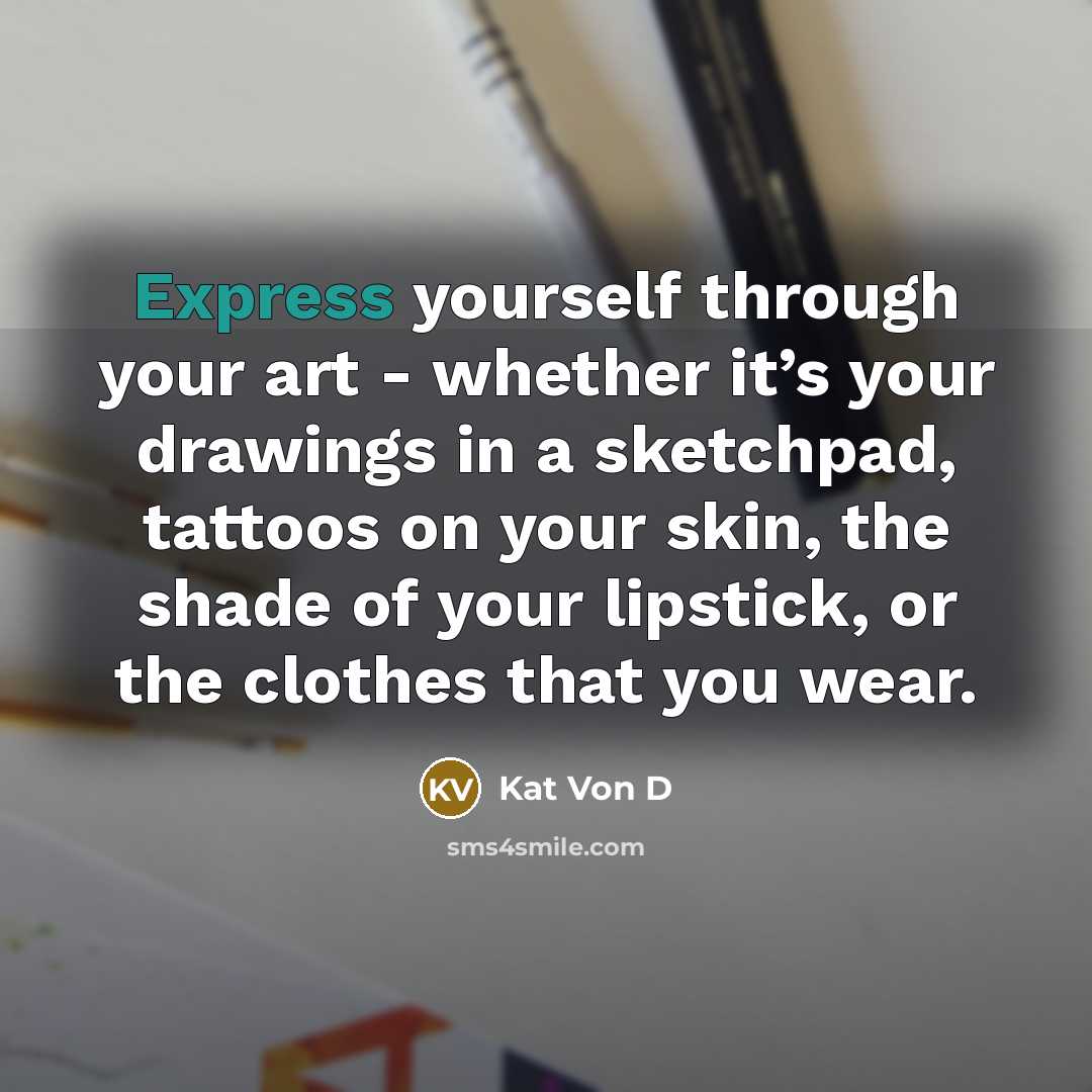 “Express yourself through your art - whether it’s your drawings…” quote by Kat Von D
