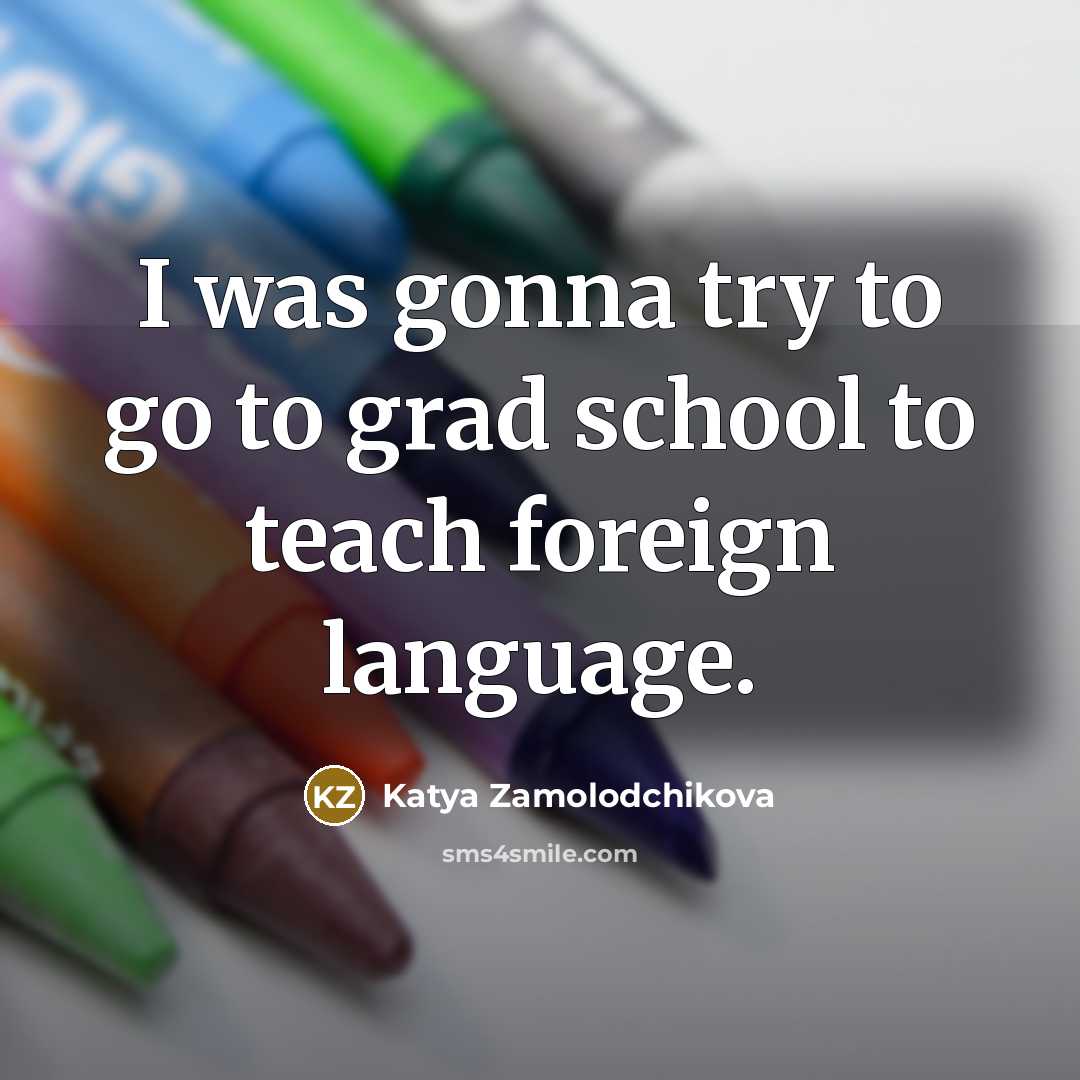 “I was gonna try to go to grad school to…” quote by Katya Zamolodchikova