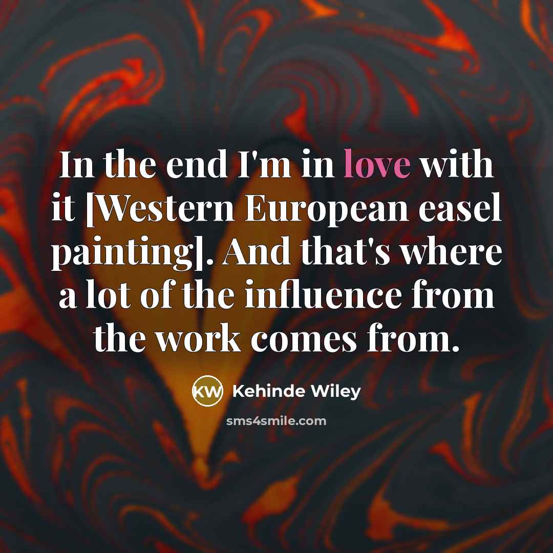 “In the end I'm in love with it [Western European…” quote by Kehinde Wiley