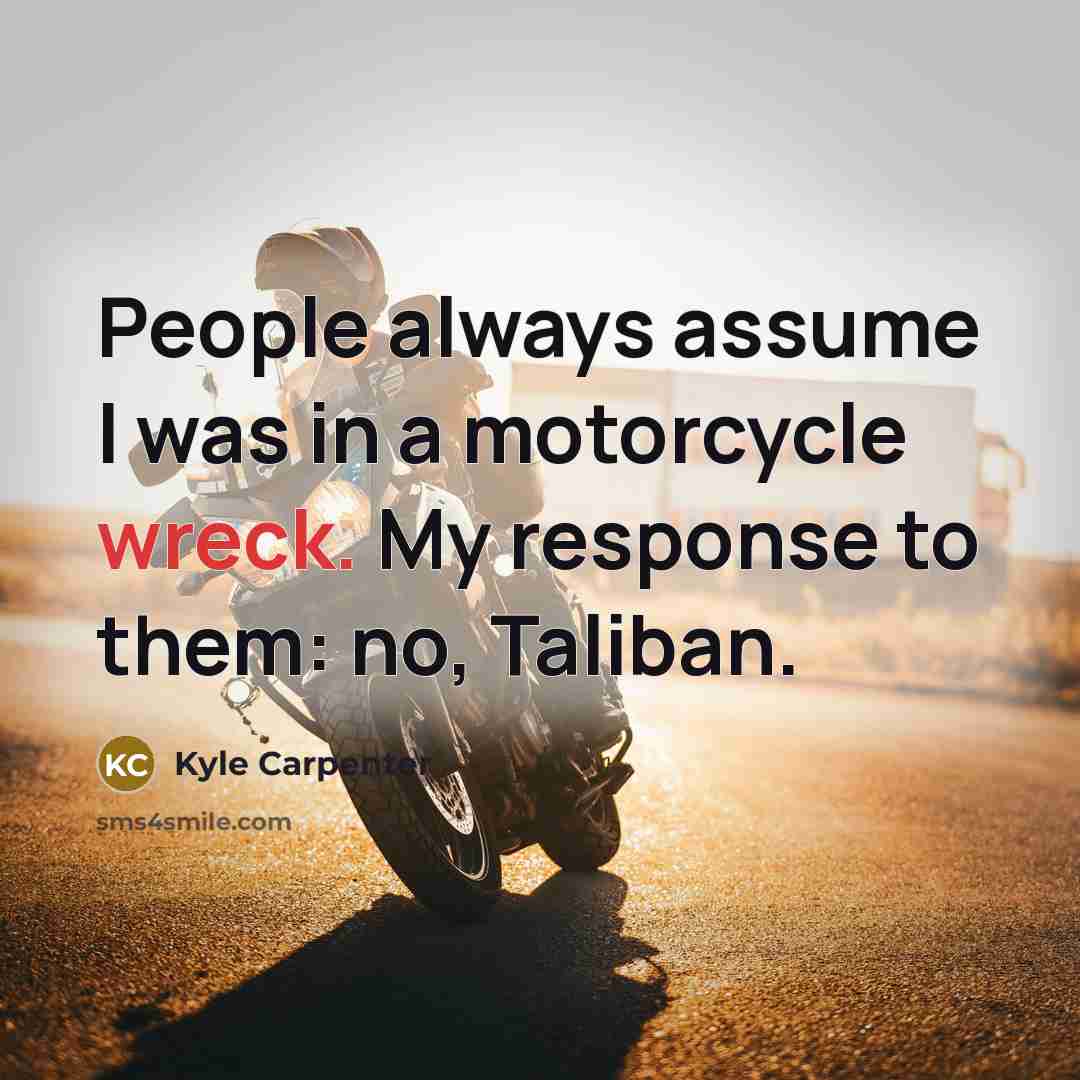 “People always assume I was in a motorcycle wreck. My…” quote by Kyle Carpenter