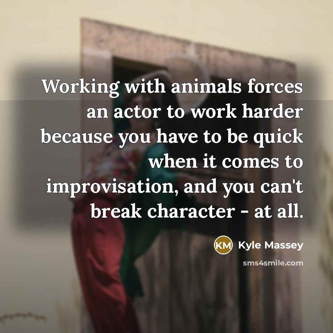 “Working with animals forces an actor to work harder because…” quote by Kyle Massey