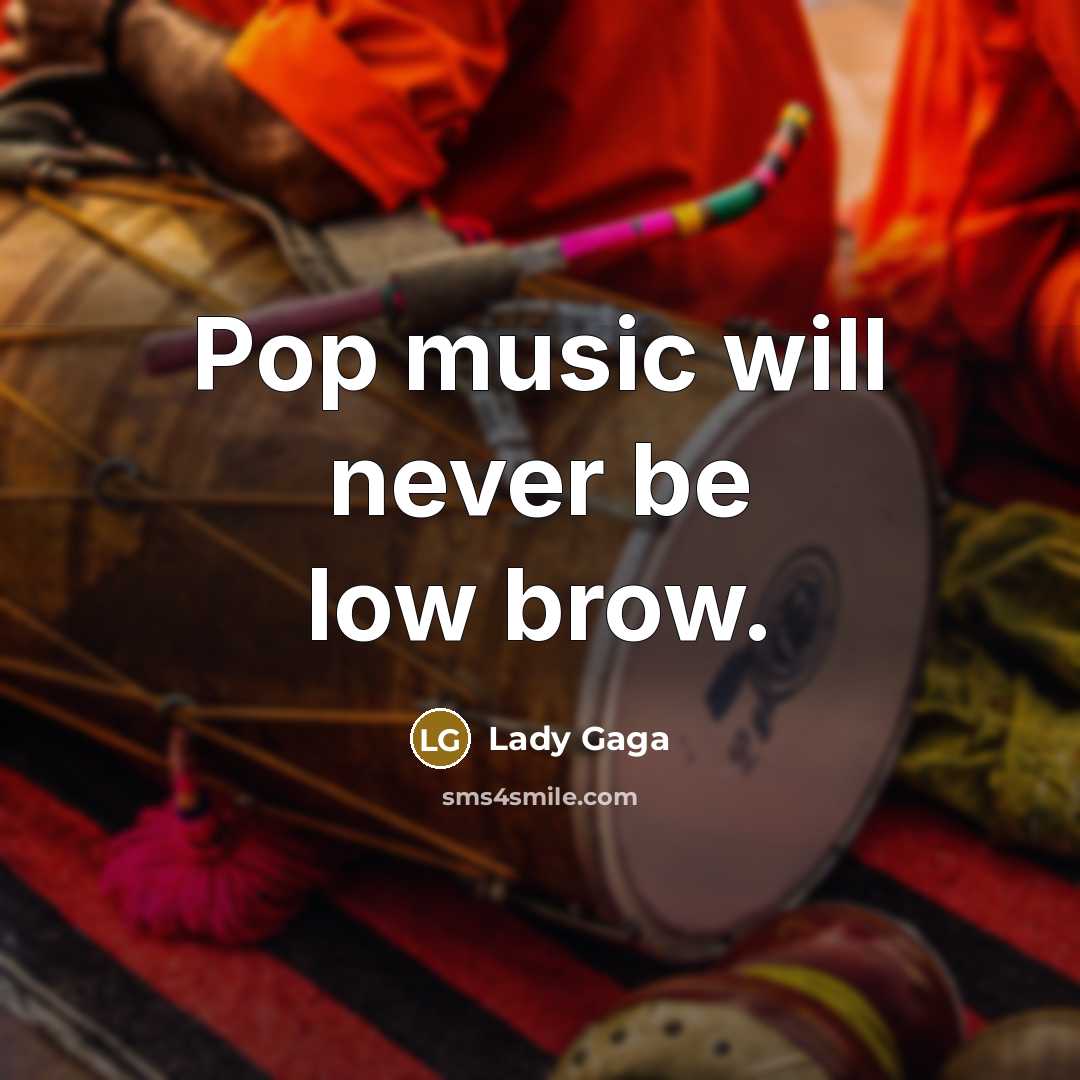 “Pop music will never be low brow.…” quote by Lady Gaga