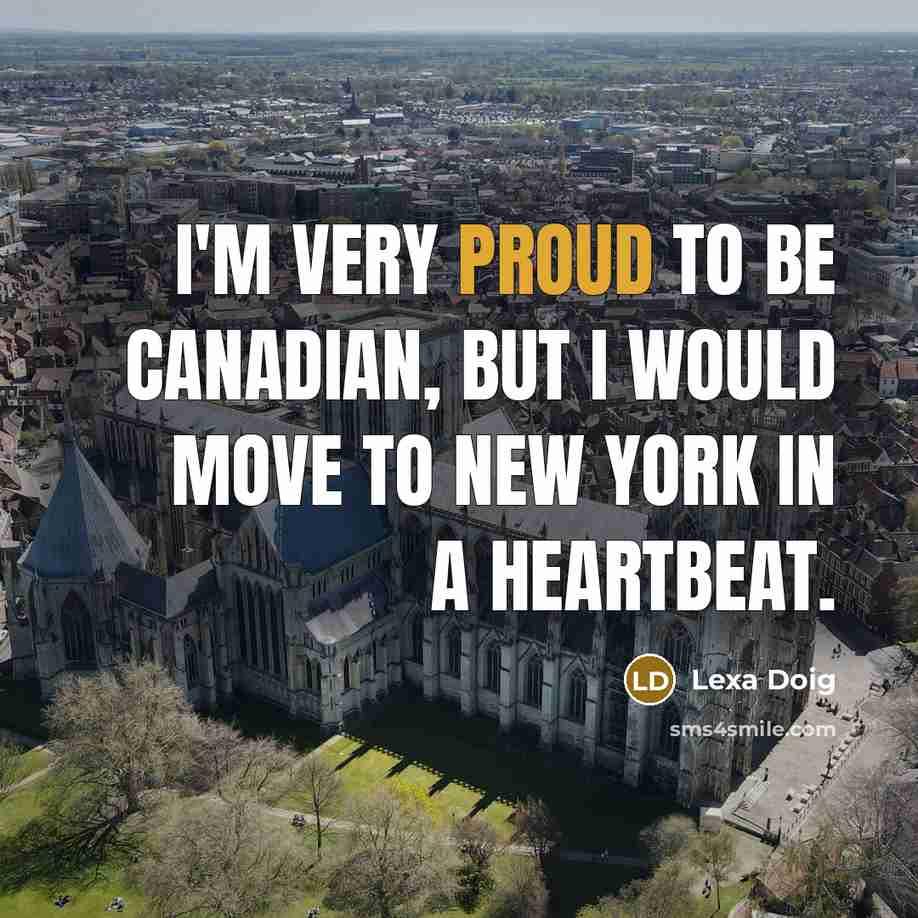 “I'm very proud to be Canadian, but I would move…” quote by Lexa Doig