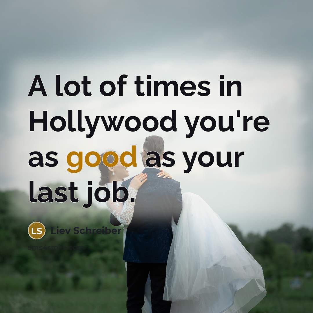 “A lot of times in Hollywood you're as good as…” quote by Liev Schreiber