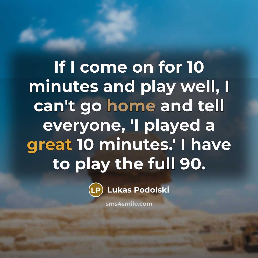 “If I come on for 10 minutes and play well,…” quote by Lukas Podolski