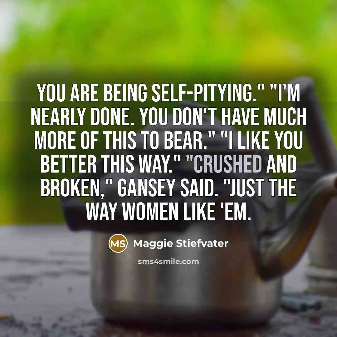 “You are being self-pitying." "I'm nearly done. You don't have…” quote by Maggie Stiefvater