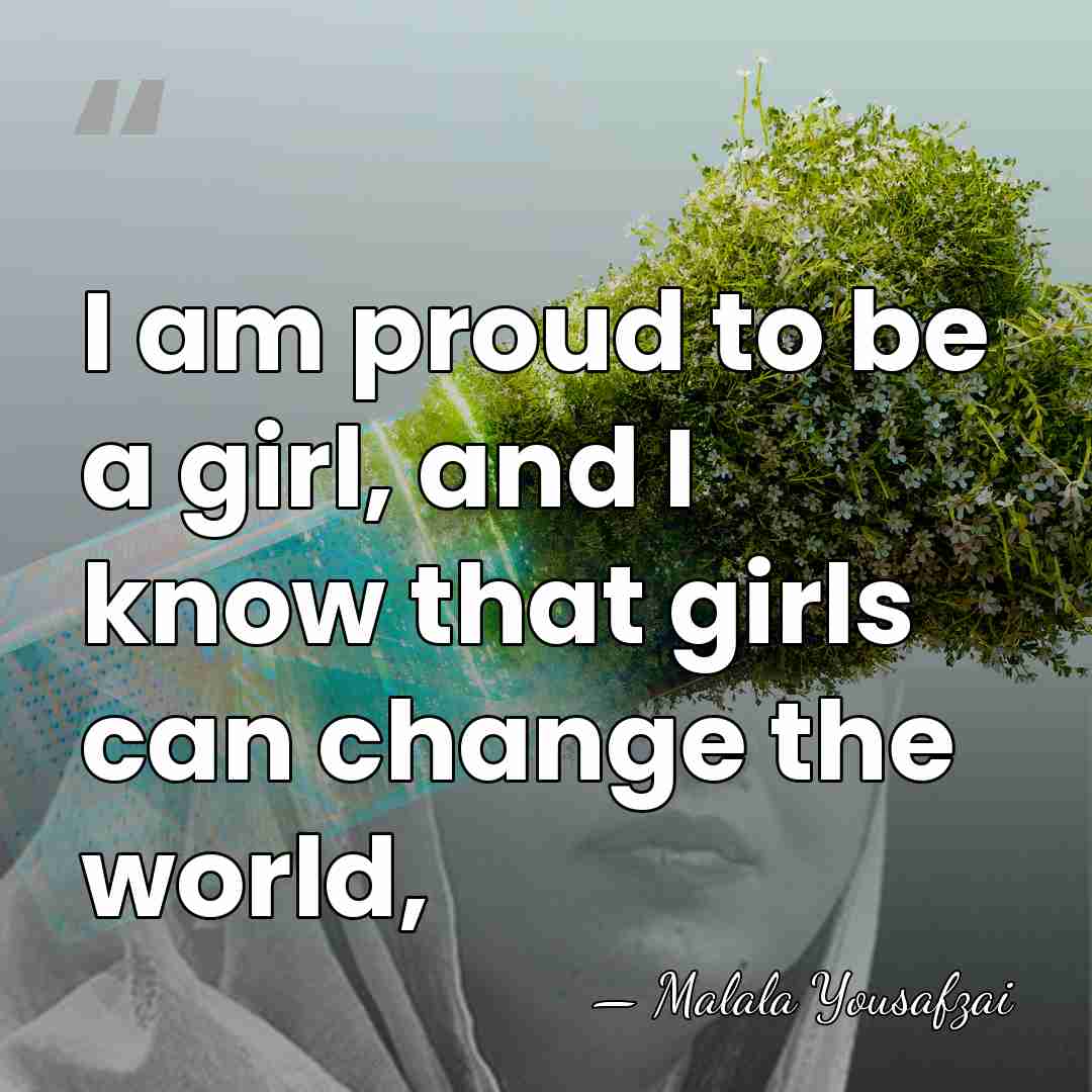 I am proud to be a girl, and I know that girls&hellip; - Malala Yousafzai