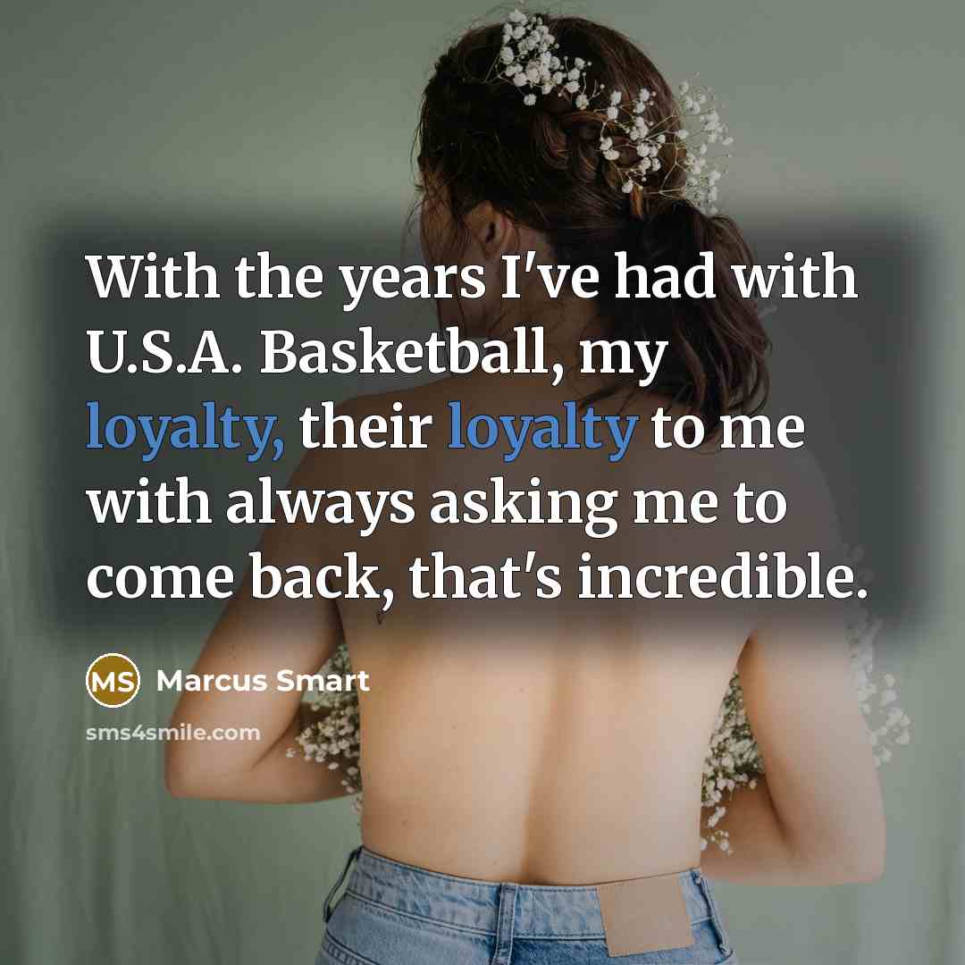 “With the years I've had with U.S.A. Basketball, my loyalty,…” quote by Marcus Smart
