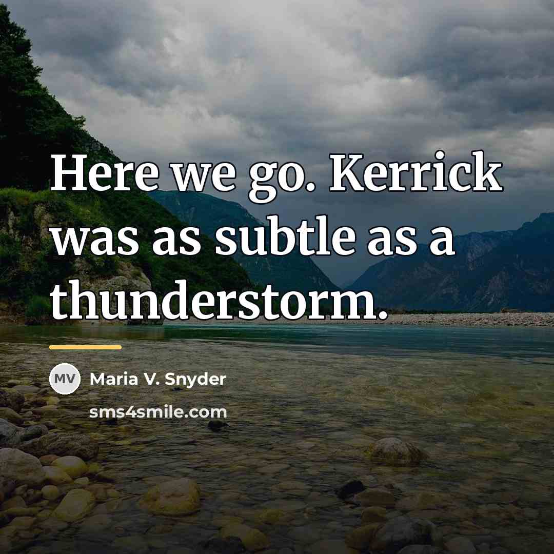 “Here we go. Kerrick was as subtle as a thunderstorm.…” quote by Maria V. Snyder