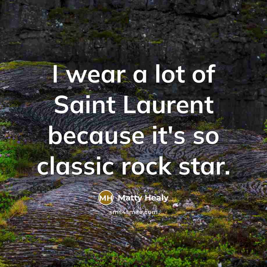 “I wear a lot of Saint Laurent because it's so…” quote by Matty Healy