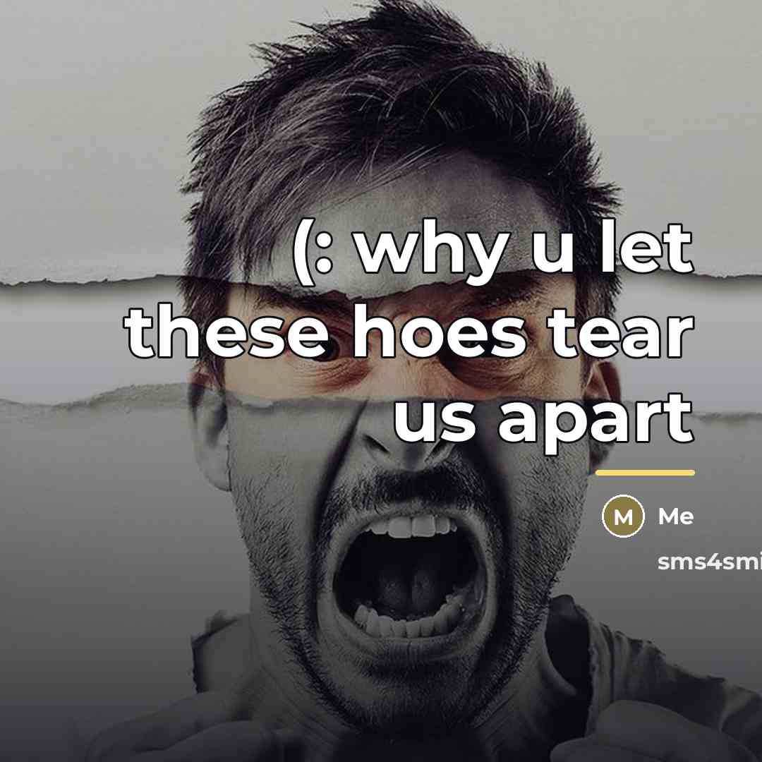 “(: why u let these hoes tear us apart…” quote by Me