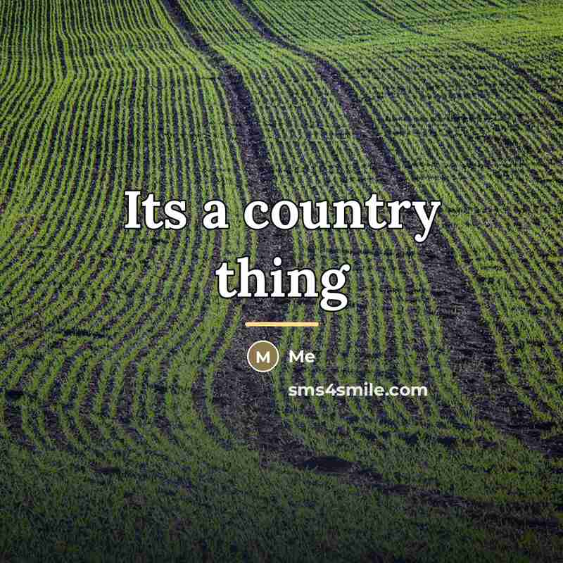 “Its a country thing…” quote by Me