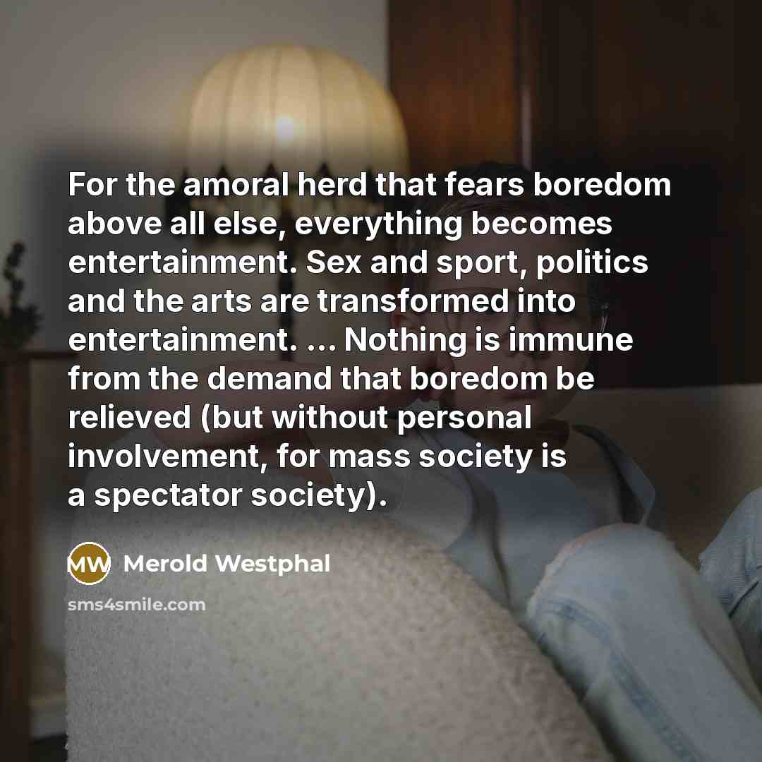 “For the amoral herd that fears boredom above all else,…” quote by Merold Westphal