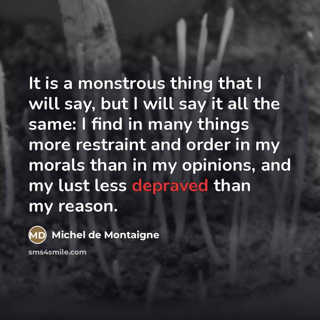“It is a monstrous thing that I will say, but…” quote by Michel de Montaigne