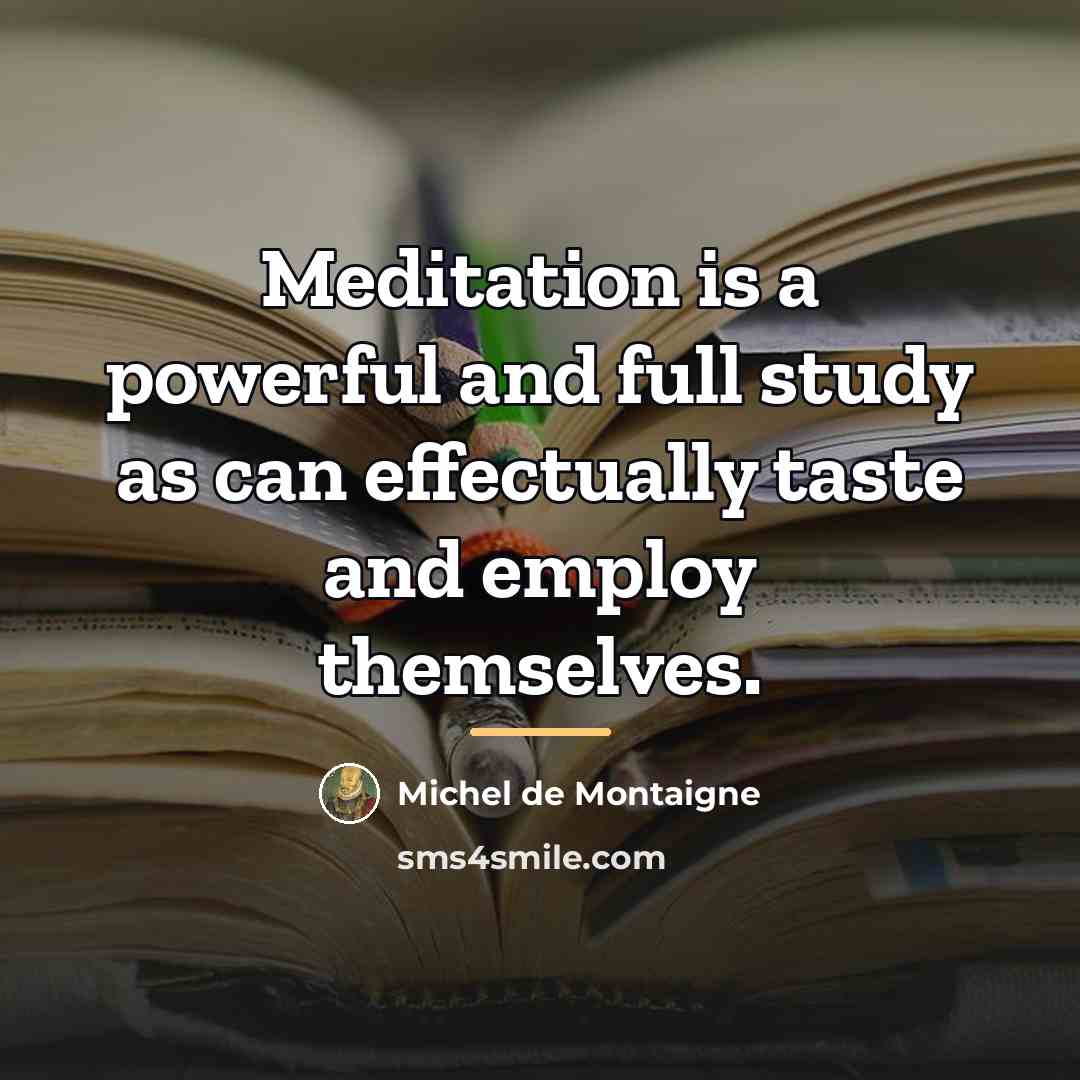 “Meditation is a powerful and full study as can effectually…” quote by Michel de Montaigne