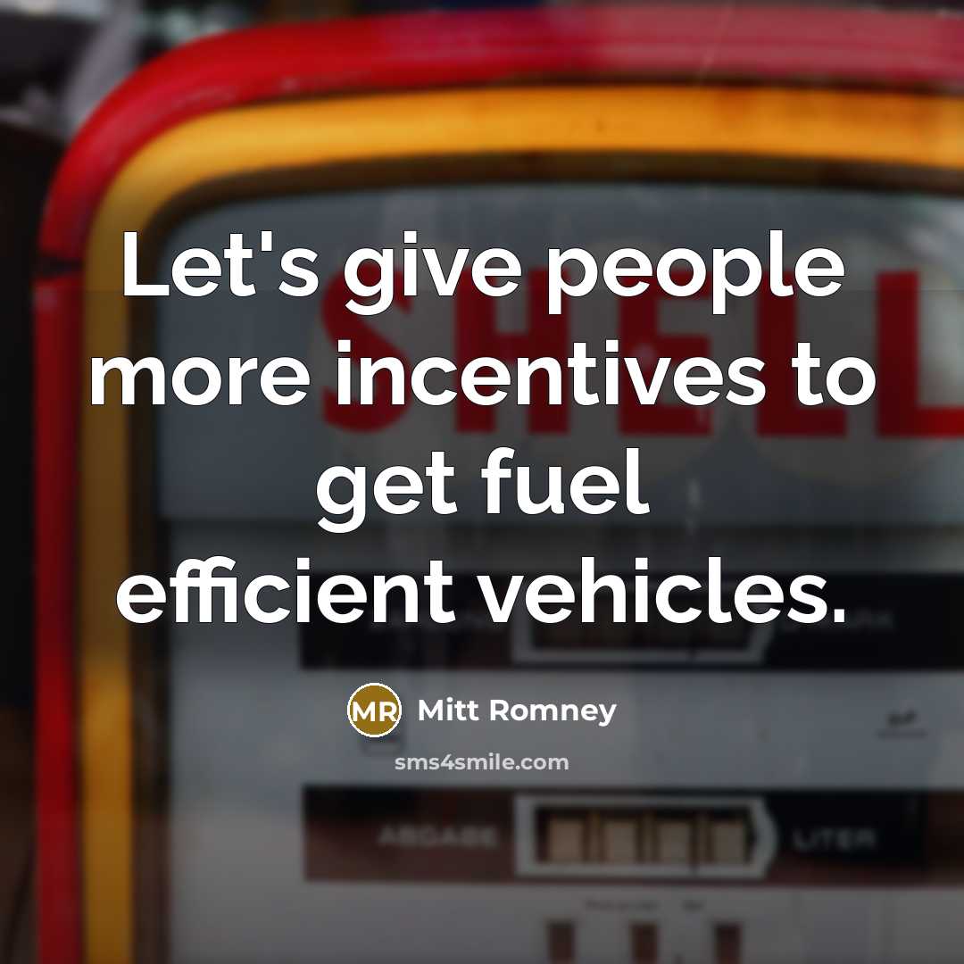 “Let's give people more incentives to get fuel efficient vehicles.…” quote by Mitt Romney