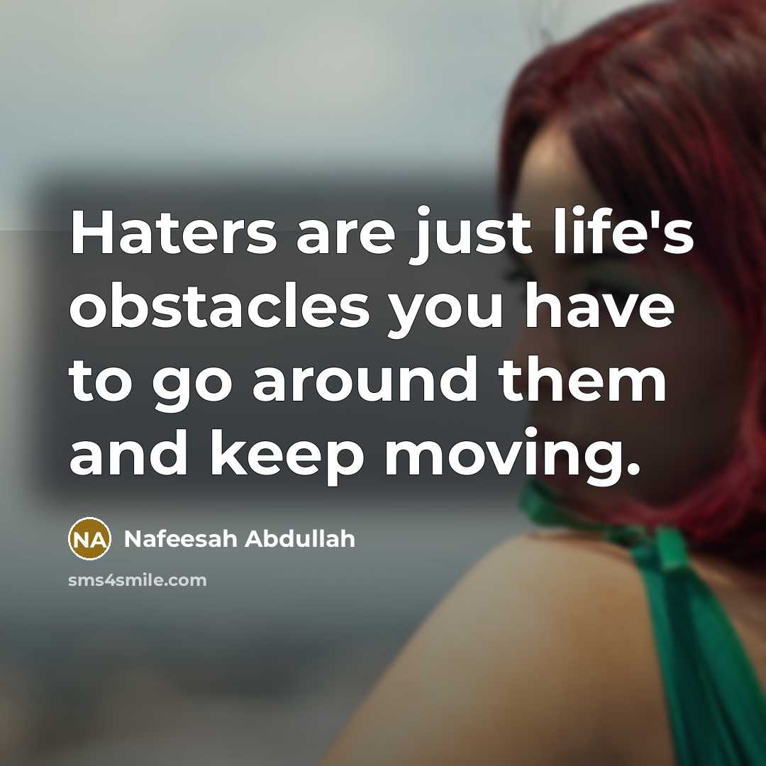 “Haters are just life's obstacles you have to go around…” quote by Nafeesah Abdullah