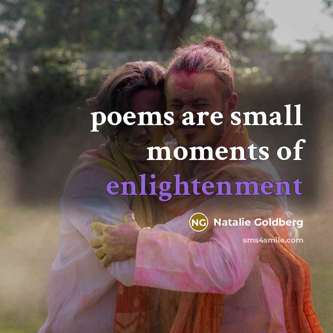 “poems are small moments of enlightenment…” quote by Natalie Goldberg