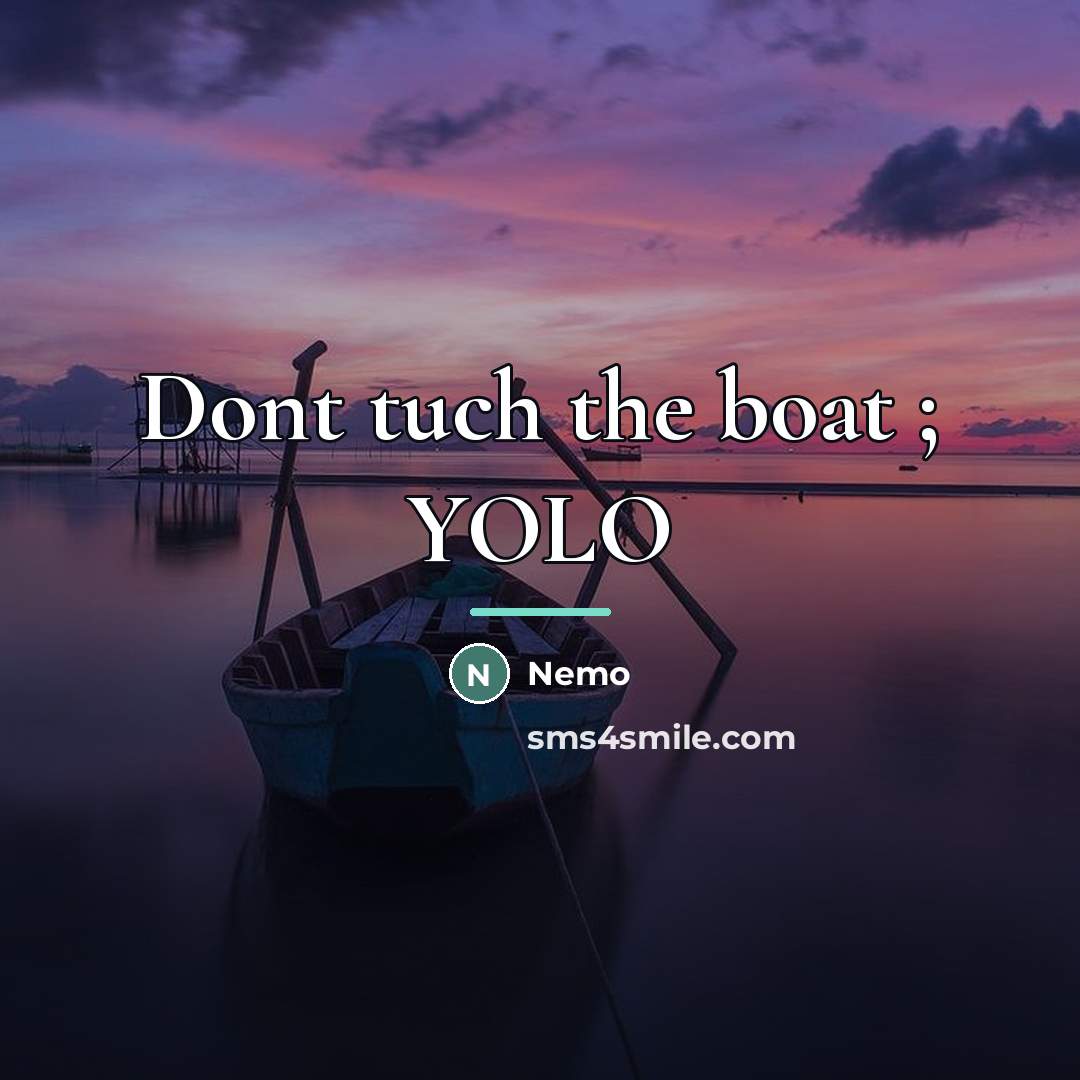 “Dont tuch the boat ; YOLO…” quote by Nemo