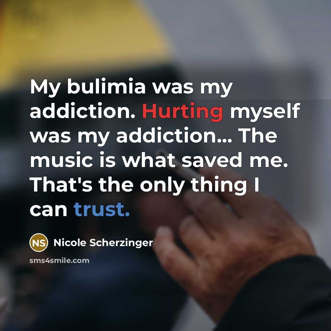 “My bulimia was my addiction. Hurting myself was my addiction...…” quote by Nicole Scherzinger