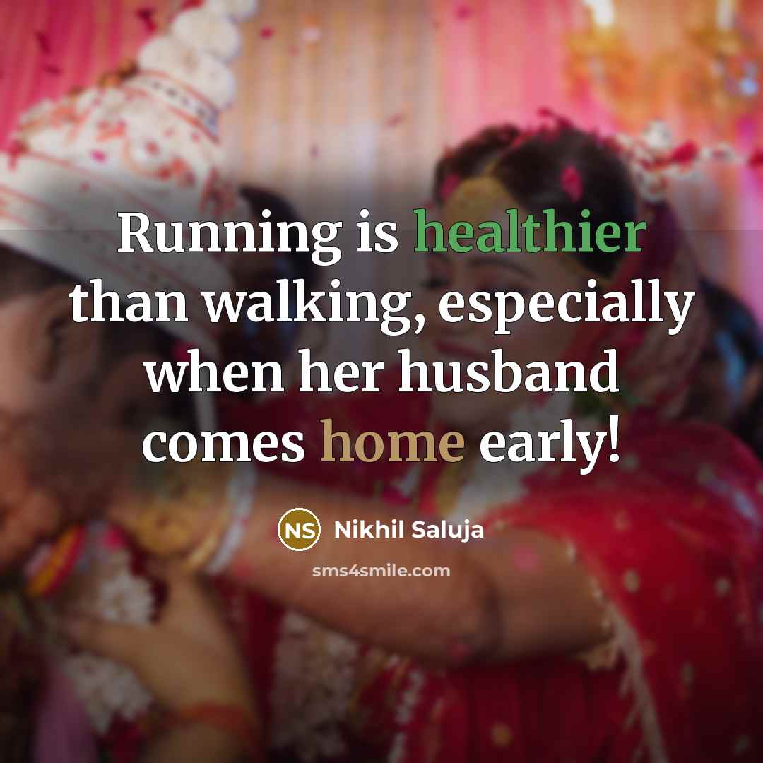 “Running is healthier than walking, especially when her husband comes home early!” quote by Nikhil Saluja