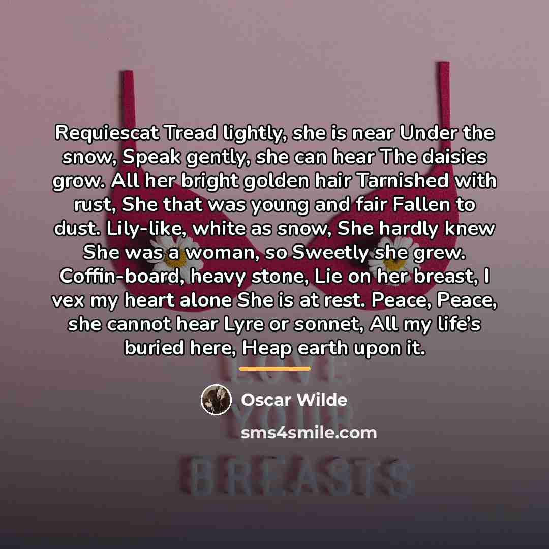 “Requiescat Tread lightly, she is near Under the snow, Speak…” quote by Oscar Wilde