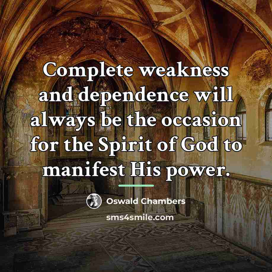 “Complete weakness and dependence will always be the occasion for…” quote by Oswald Chambers