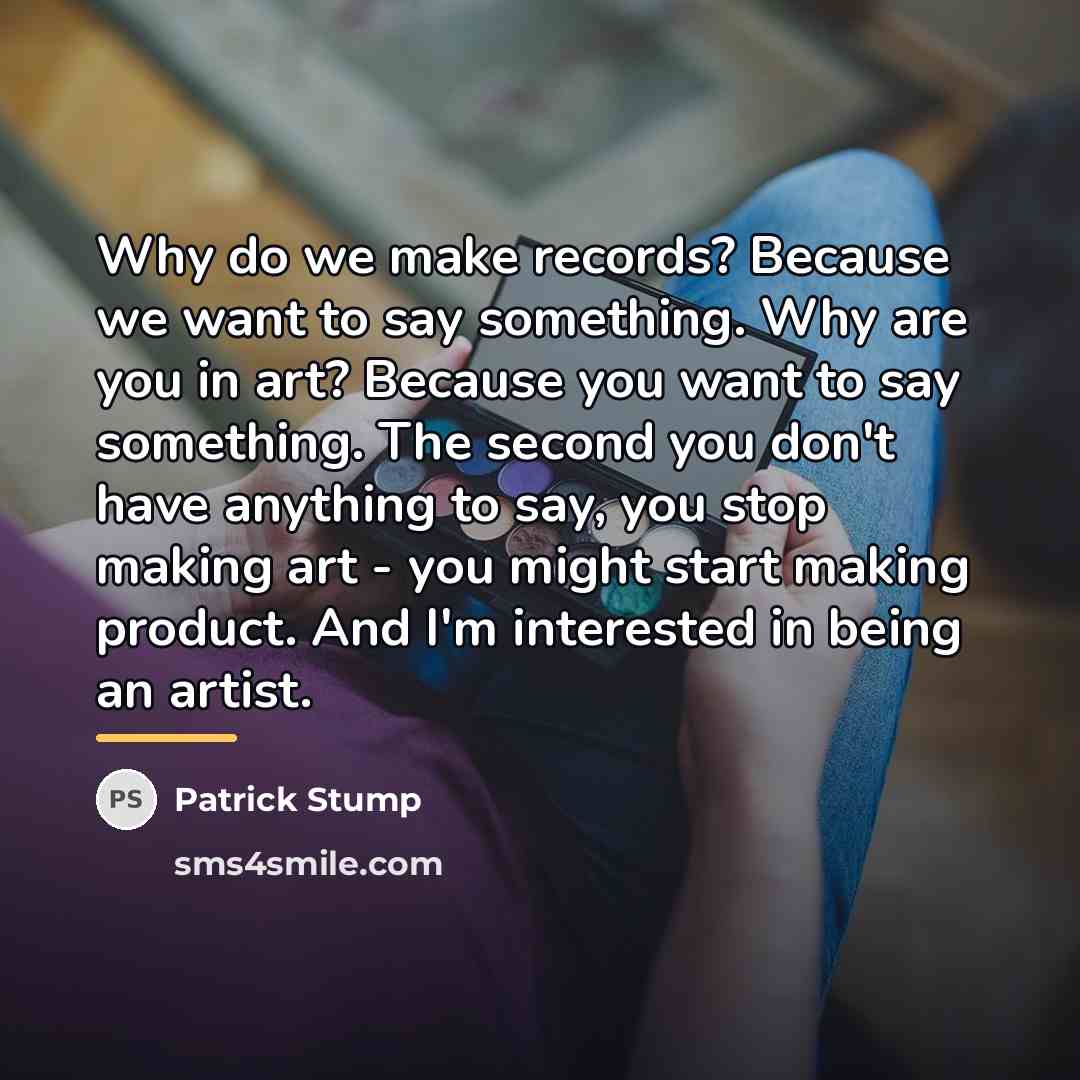 “Why do we make records? Because we want to say…” quote by Patrick Stump