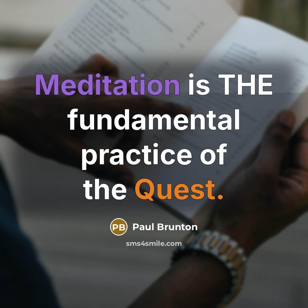 “Meditation is THE fundamental practice of the Quest.” quote by Paul Brunton