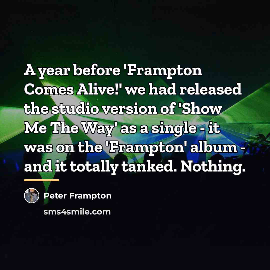 “A year before 'Frampton Comes Alive!' we had released the…” quote by Peter Frampton