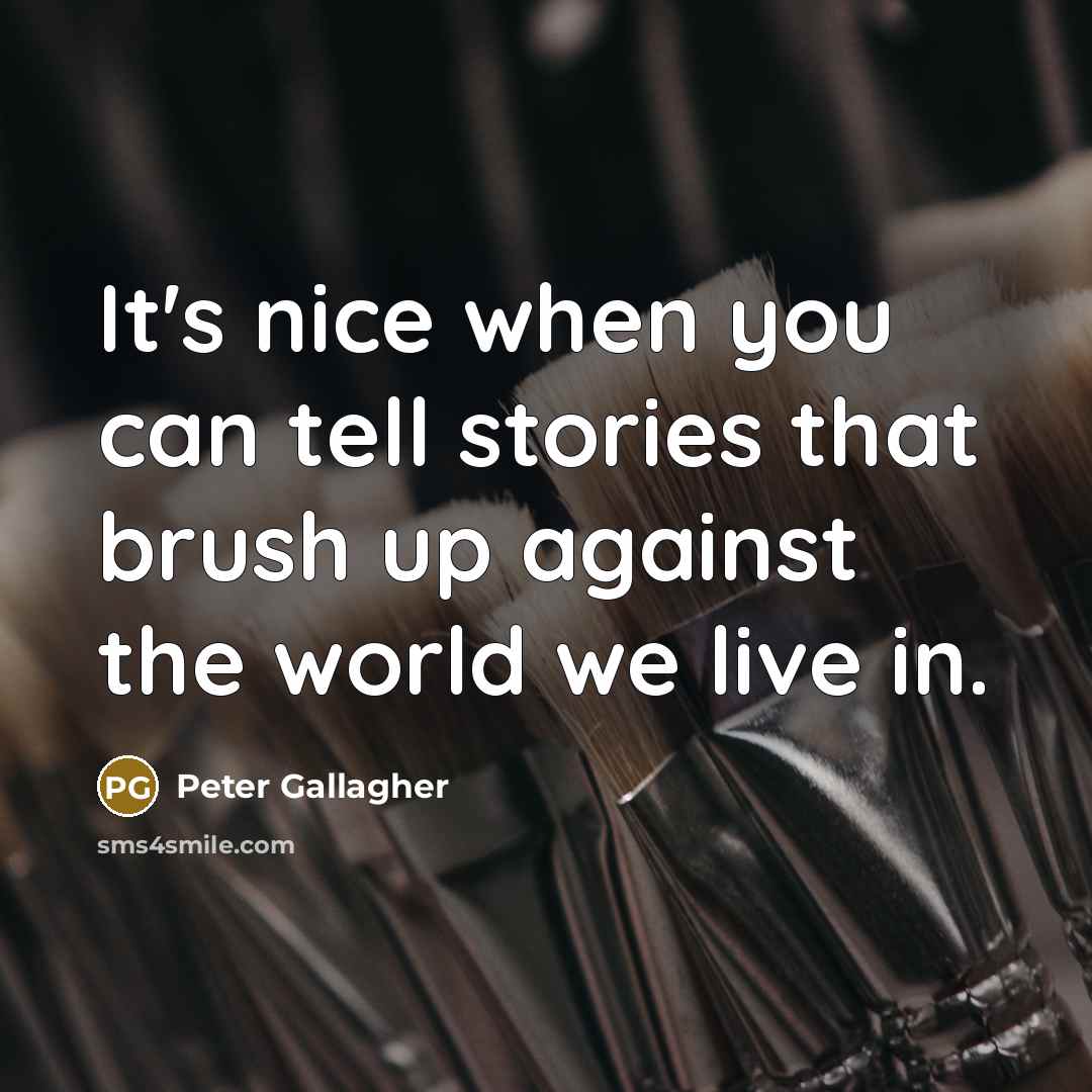 “It's nice when you can tell stories that brush up…” quote by Peter Gallagher