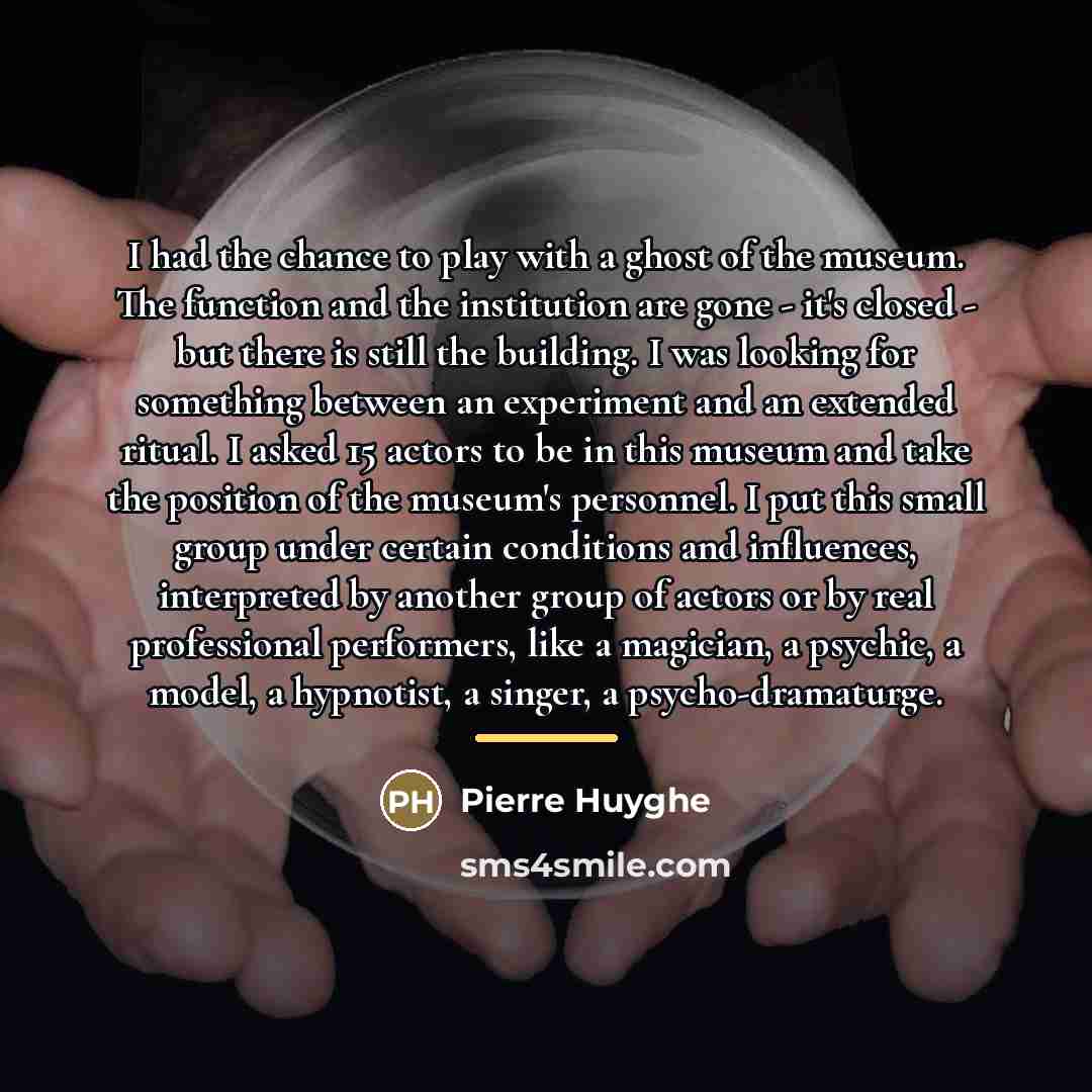 “I had the chance to play with a ghost of…” quote by Pierre Huyghe