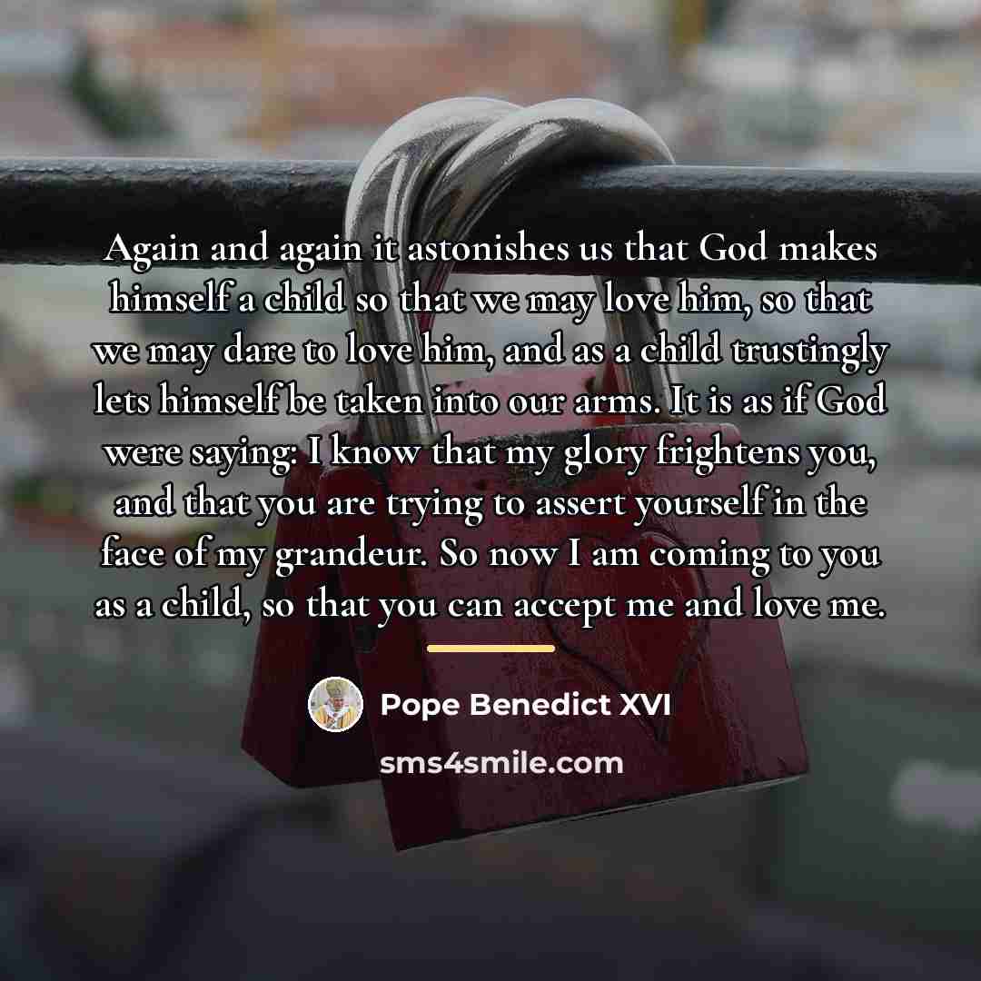 “Again and again it astonishes us that God makes himself…” quote by Pope Benedict XVI