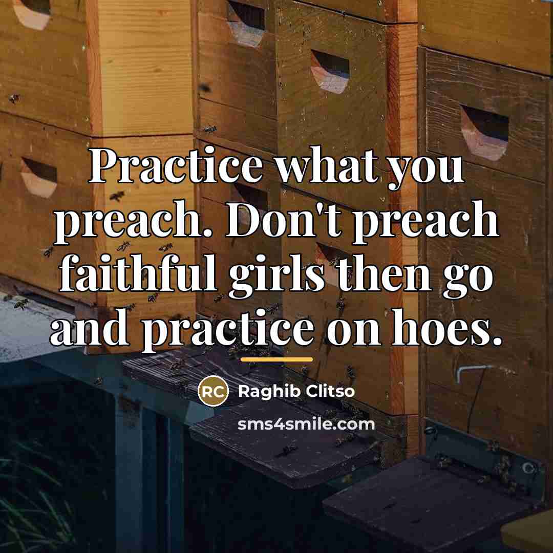 “Practice what you preach. Don't preach faithful girls then go…” quote by Raghib Clitso