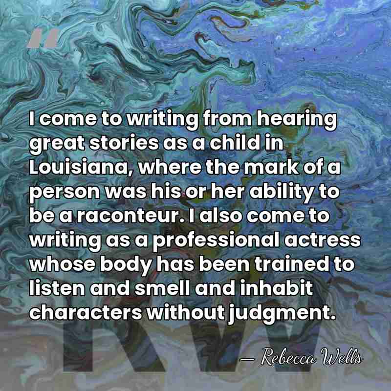 I come to writing from hearing great stories as a child in&hellip; - Rebecca Wells