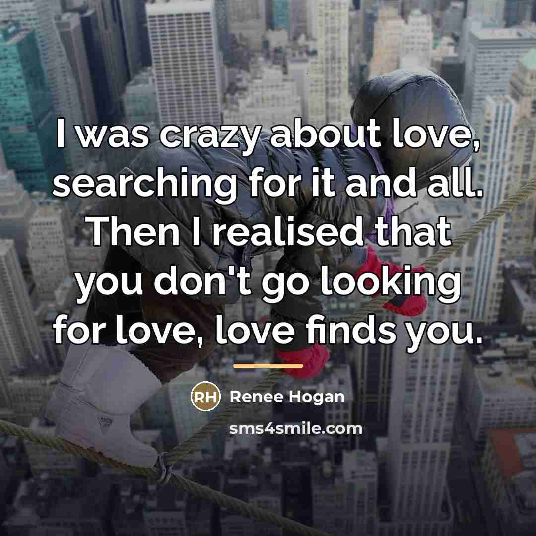 “I was crazy about love, searching for it and all.…” quote by Renee Hogan