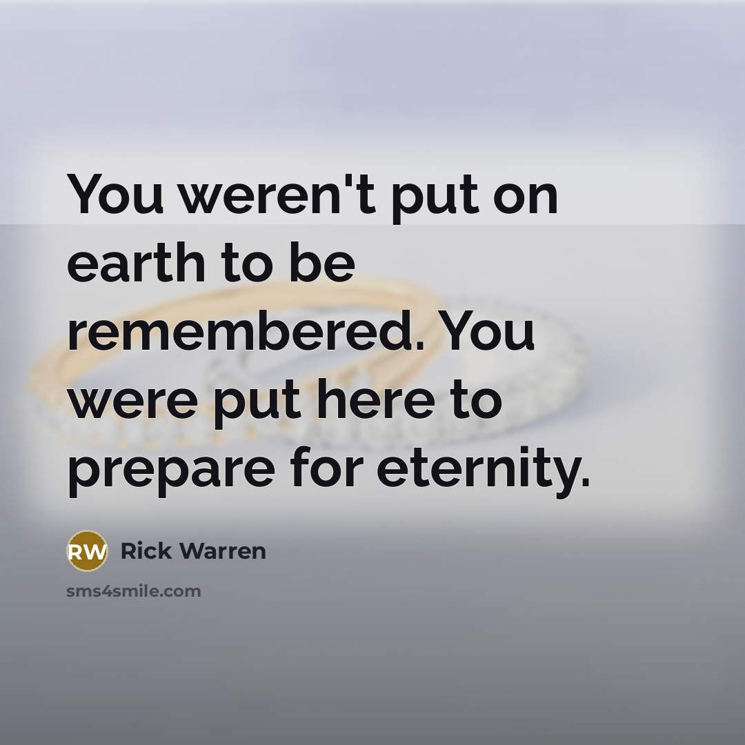 “You weren't put on earth to be remembered. You were…” quote by Rick Warren