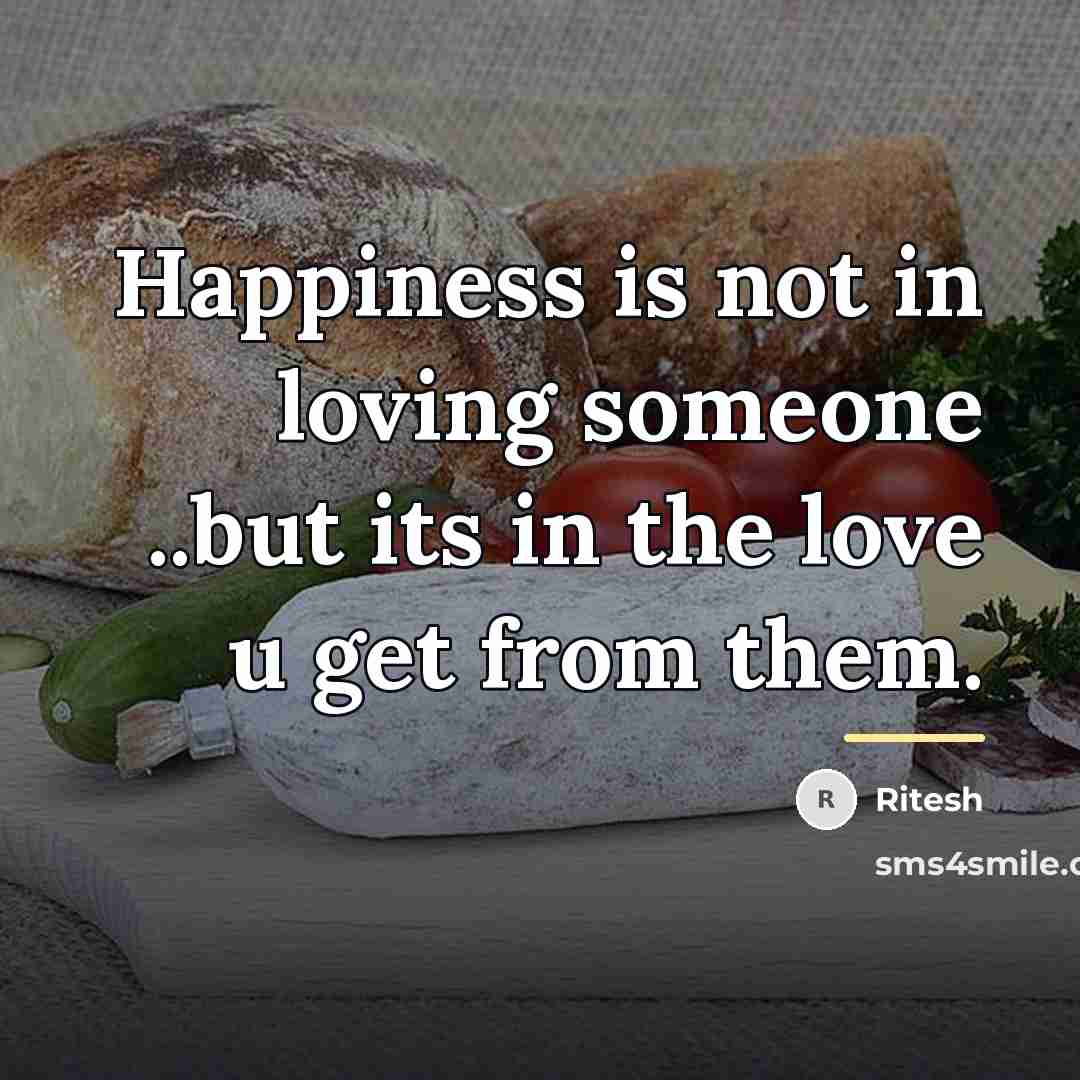 “Happiness is not in loving someone ..but its in the…” quote by Ritesh