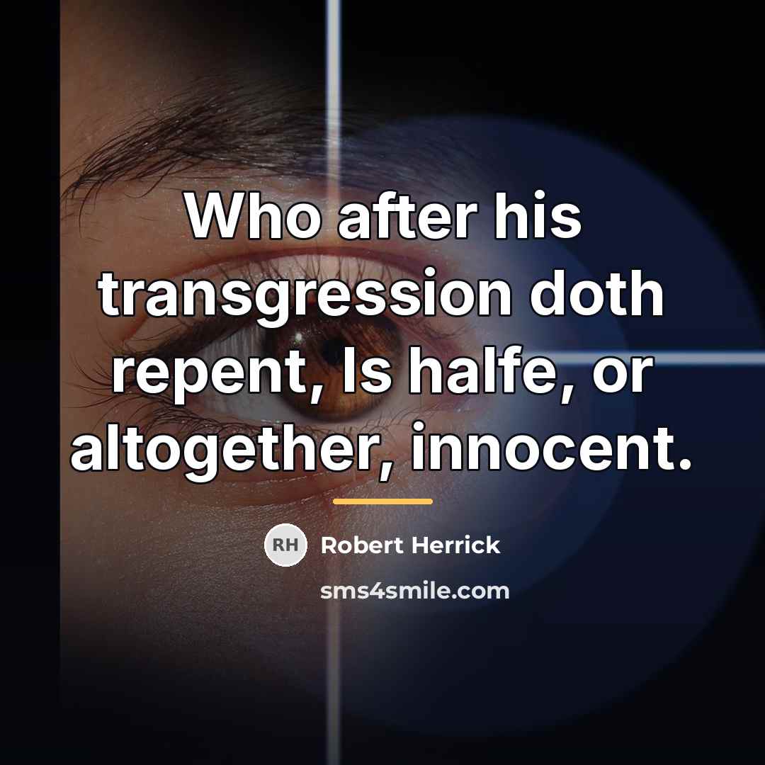 “Who after his transgression doth repent, Is halfe, or altogether,…” quote by Robert Herrick