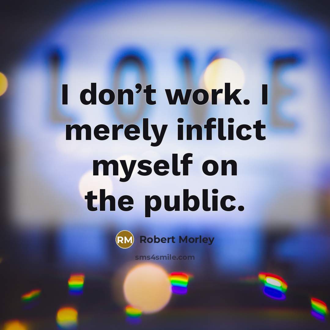 “I don’t work. I merely inflict myself on the public.…” quote by Robert Morley