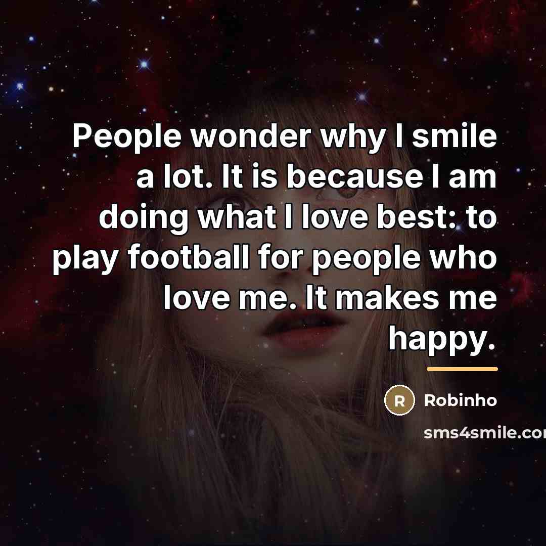 “People wonder why I smile a lot. It is because…” quote by Robinho