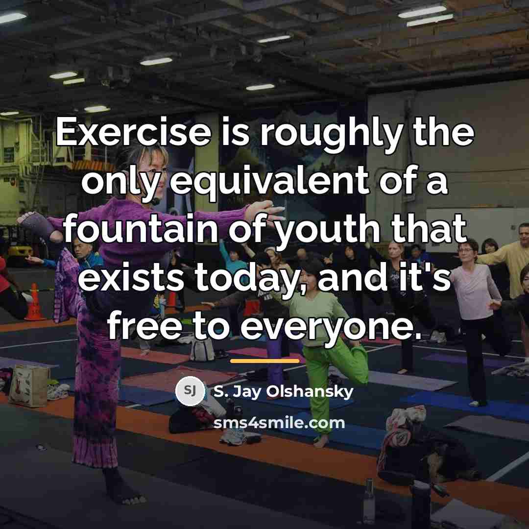 “Exercise is roughly the only equivalent of a fountain of…” quote by S. Jay Olshansky