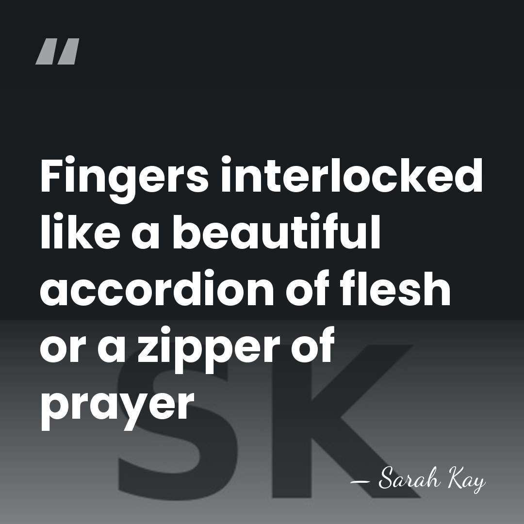 Fingers interlocked like a beautiful accordion of flesh or a zipper of&hellip; - Sarah Kay