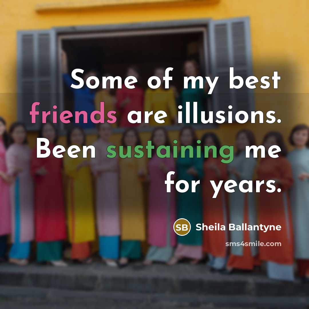 “Some of my best friends are illusions. Been sustaining me…” quote by Sheila Ballantyne