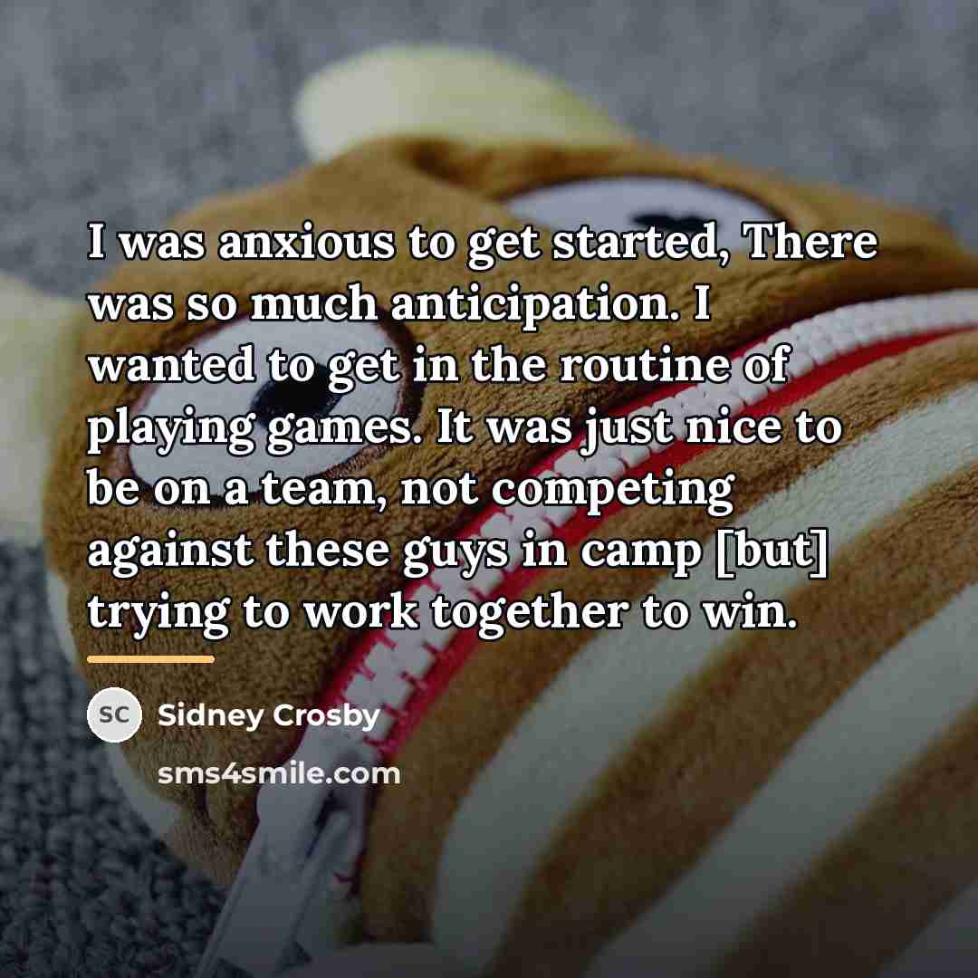 “I was anxious to get started, There was so much…” quote by Sidney Crosby
