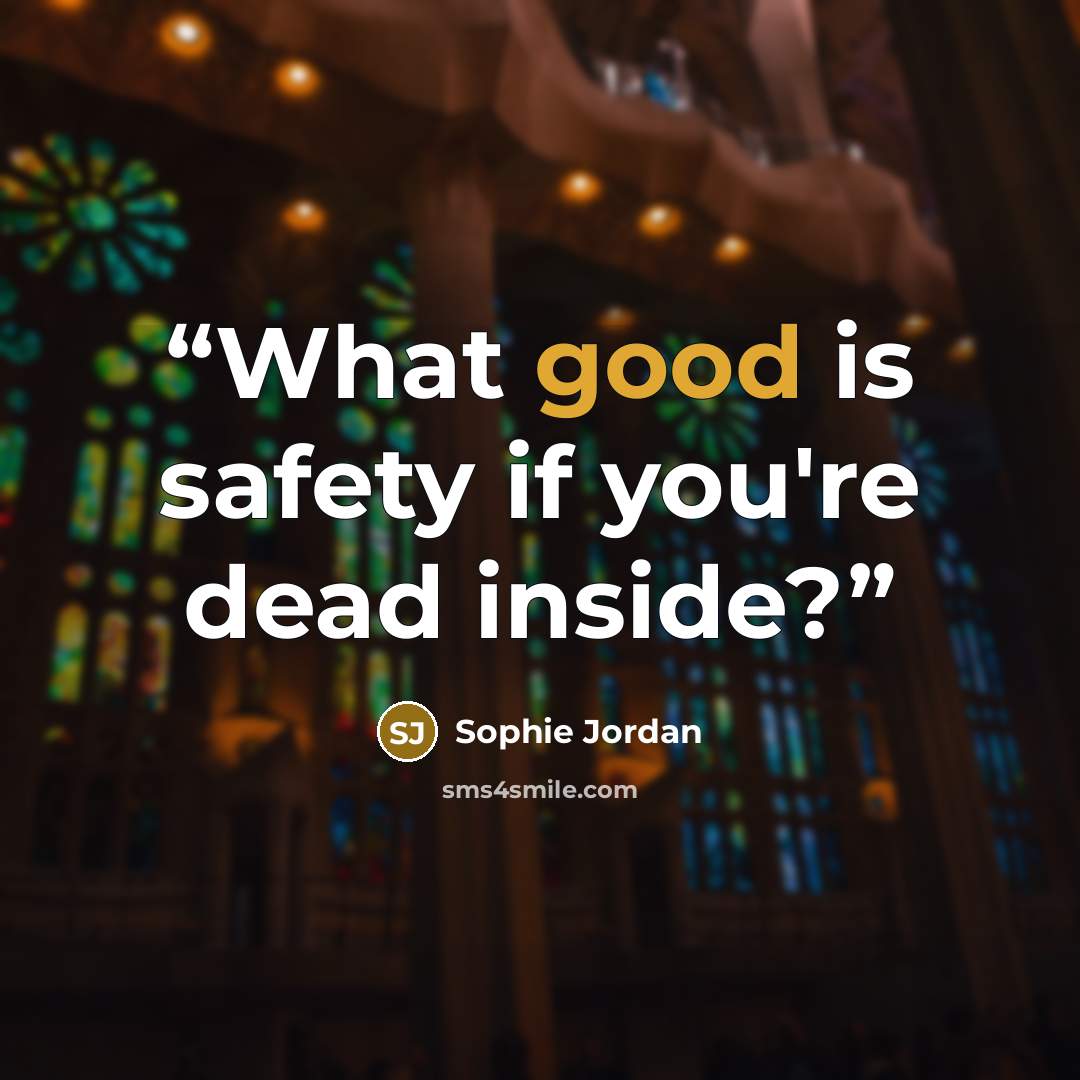 “What good is safety if you're dead inside?” quote by Sophie Jordan