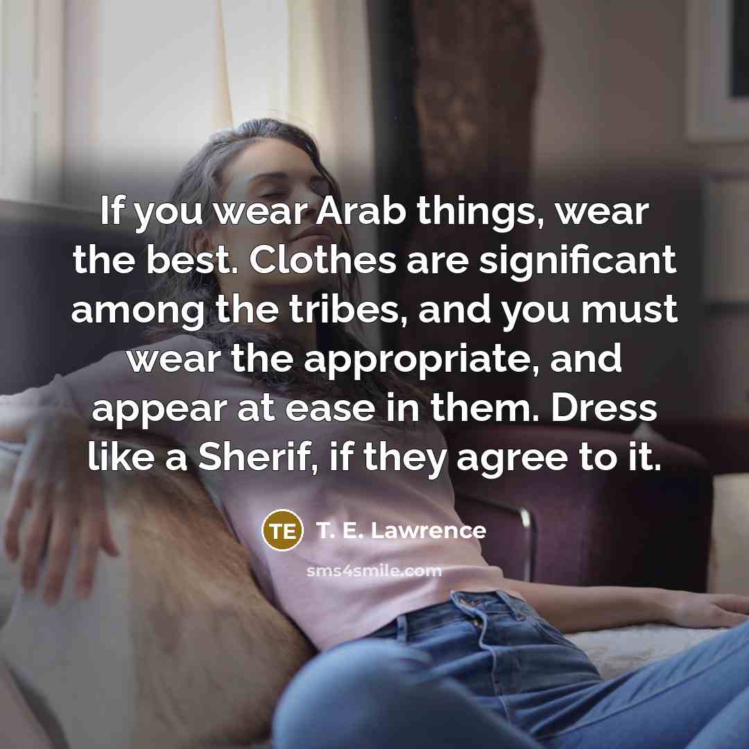 “If you wear Arab things, wear the best. Clothes are…” quote by T. E. Lawrence