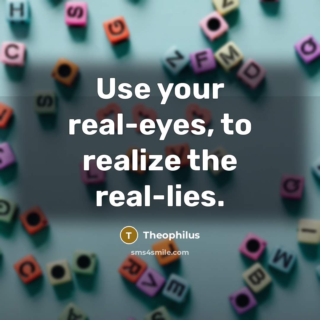 “Use your real-eyes, to realize the real-lies.” quote by Theophilus