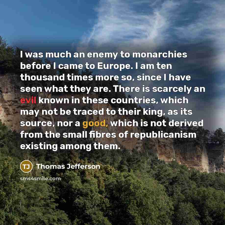 “I was much an enemy to monarchies before I came…” quote by Thomas Jefferson