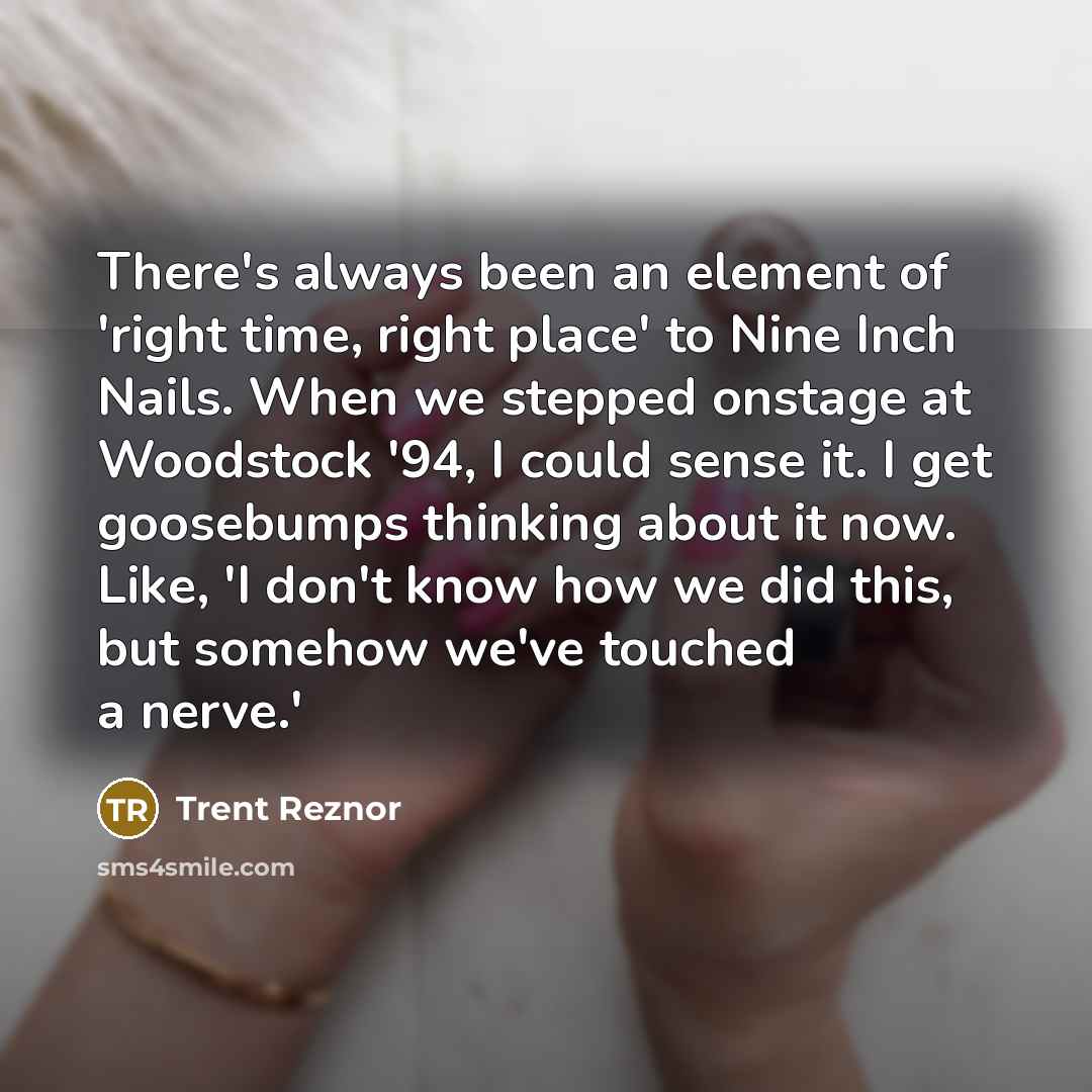 “There's always been an element of 'right time, right place'…” quote by Trent Reznor